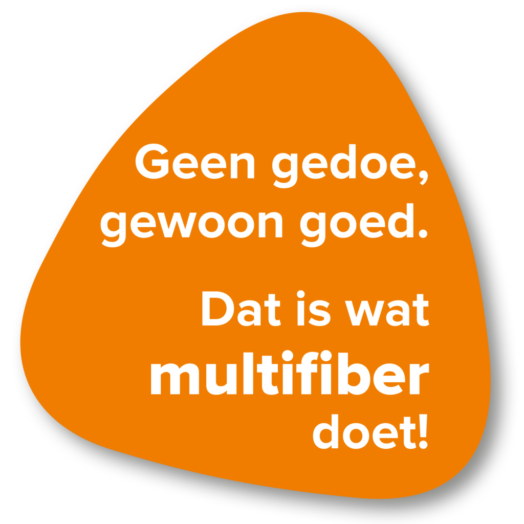 Geen gedoe, gewoon goed. Dat is wat multifiber doet!
